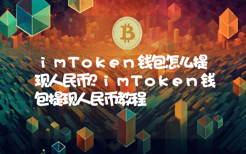 imToken钱包怎么提现人民币？imToken钱包提现人民币教程
