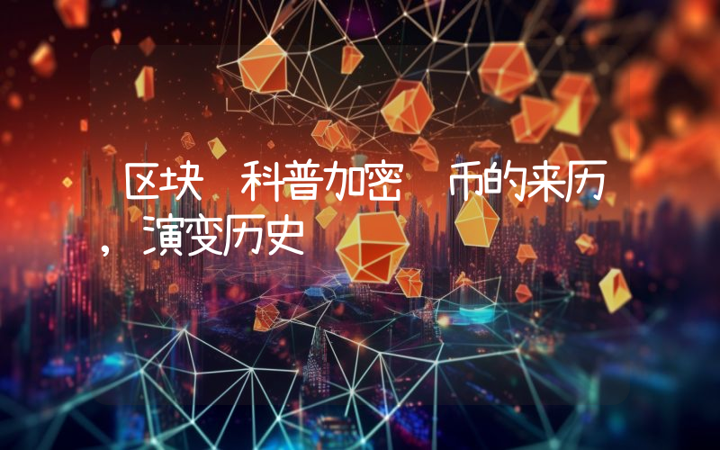 区块链科普加密货币的来历,演变历史