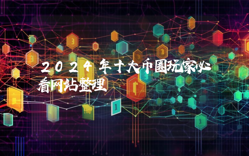2024年十大币圈玩家必看网站整理