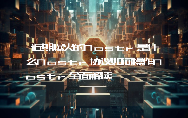 近期爆火的Nostr是什么Nostr协议如何操作Nostr全面解读