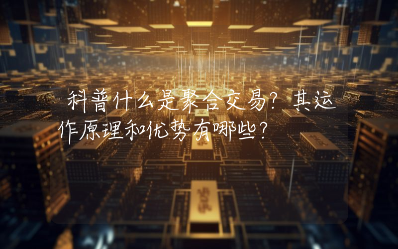 科普什么是聚合交易？其运作原理和优势有哪些？