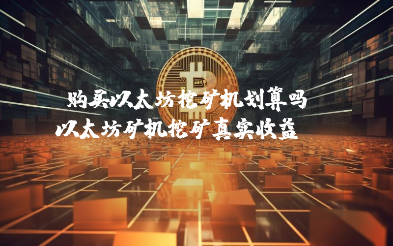 购买以太坊挖矿机划算吗？以太坊矿机挖矿真实收益