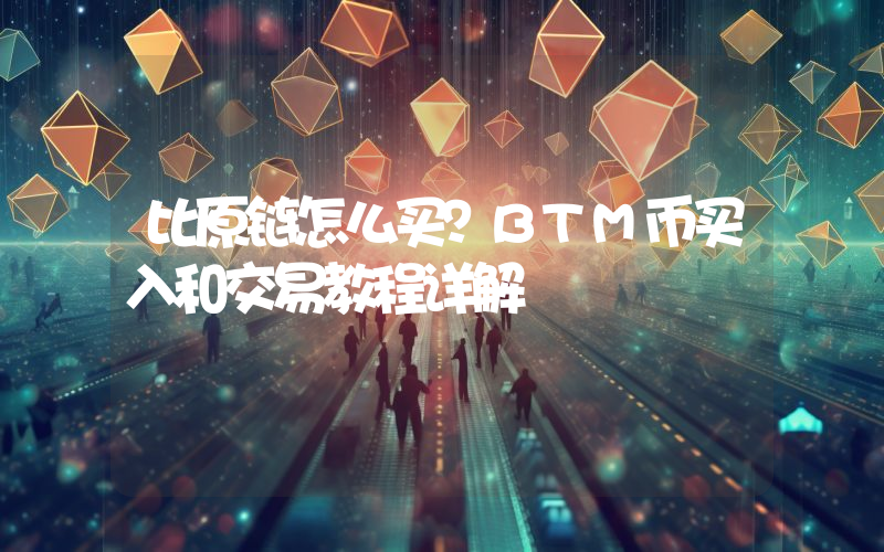 比原链怎么买？BTM币买入和交易教程详解