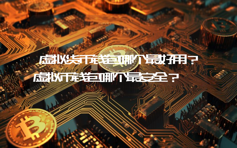 虚拟货币钱包哪个最好用？虚拟币钱包哪个最安全？