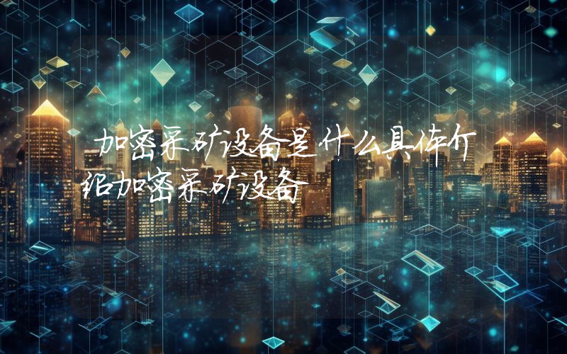 加密采矿设备是什么具体介绍加密采矿设备