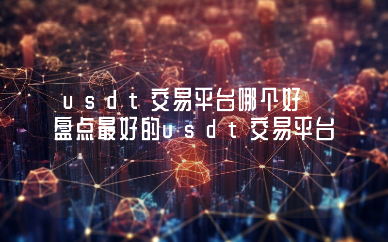 usdt交易平台哪个好 盘点最好的usdt交易平台
