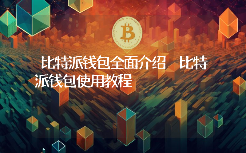 比特派钱包全面介绍 比特派钱包使用教程