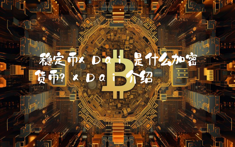 稳定币xDai是什么加密货币？xDai介绍