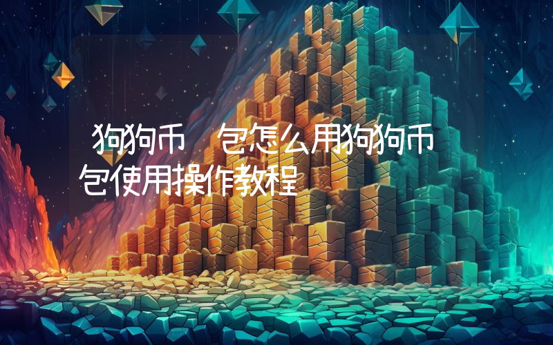 狗狗币钱包怎么用狗狗币钱包使用操作教程