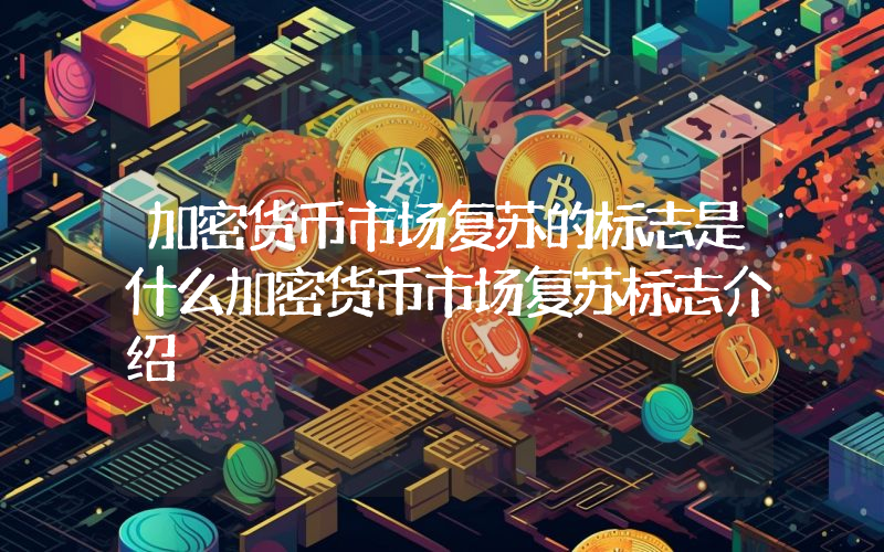 加密货币市场复苏的标志是什么加密货币市场复苏标志介绍
