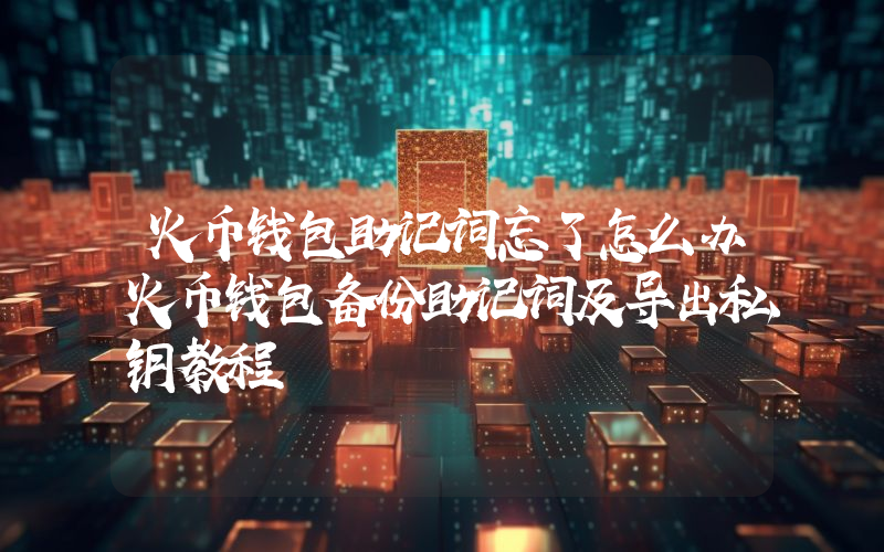 火币钱包助记词忘了怎么办火币钱包备份助记词及导出私钥教程