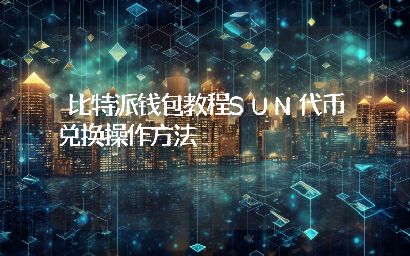 比特派钱包教程SUN代币兑换操作方法