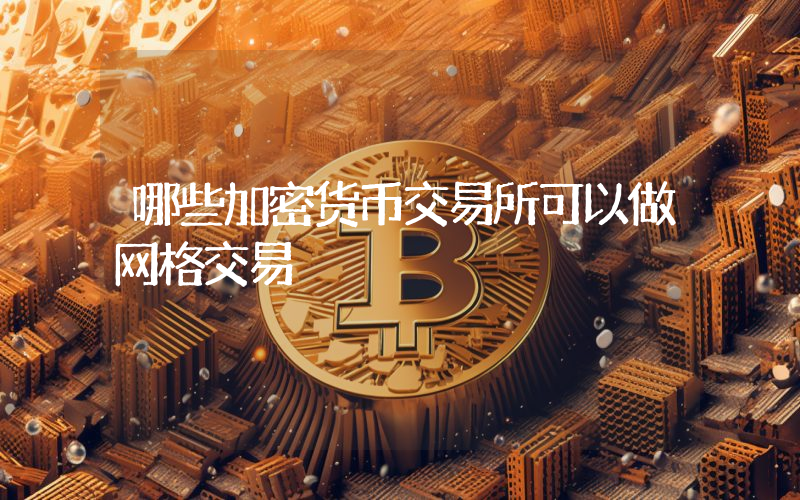 哪些加密货币交易所可以做网格交易