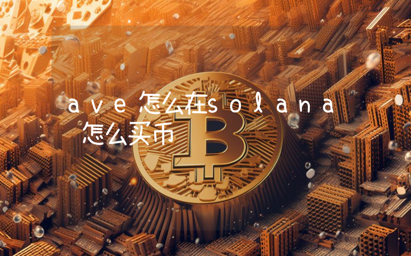 ave怎么在solana链怎么买币