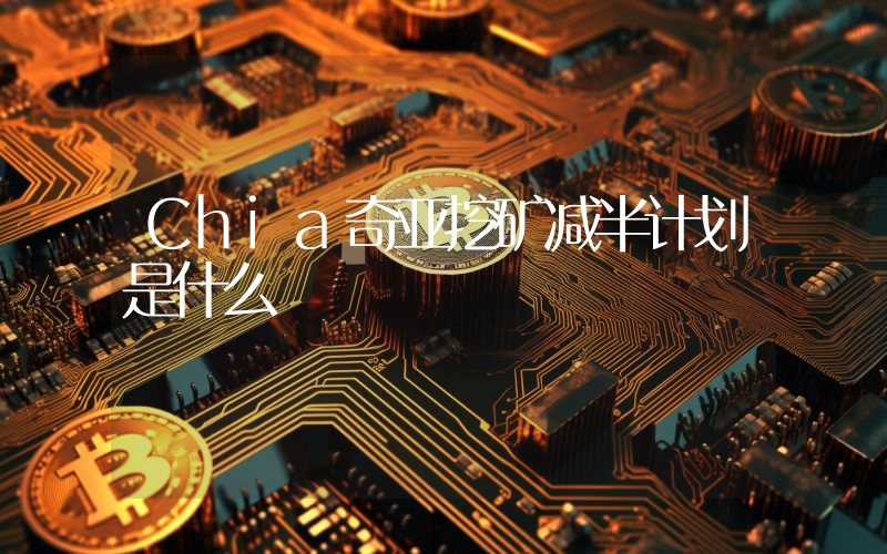 Chia奇亚挖矿减半计划是什么