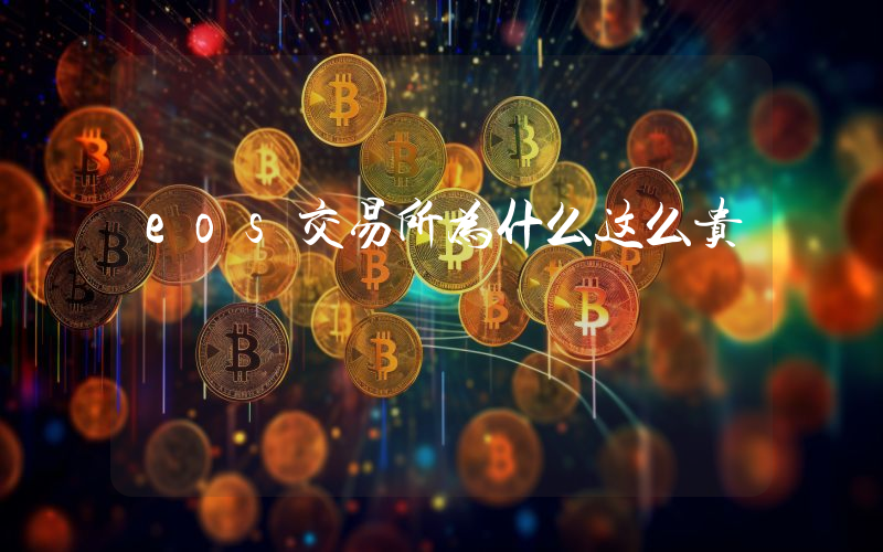 eos交易所为什么这么贵