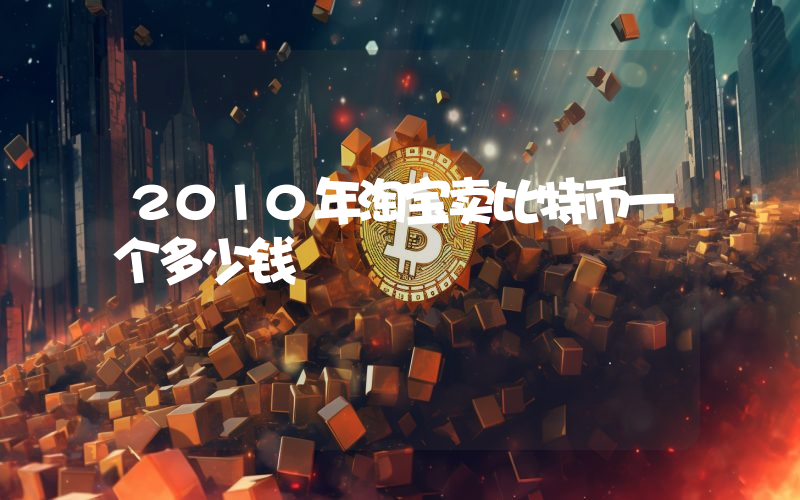 2010年淘宝卖比特币一个多少钱