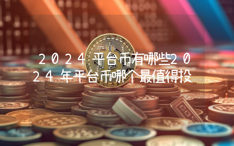 2024平台币有哪些2024年平台币哪个最值得投资