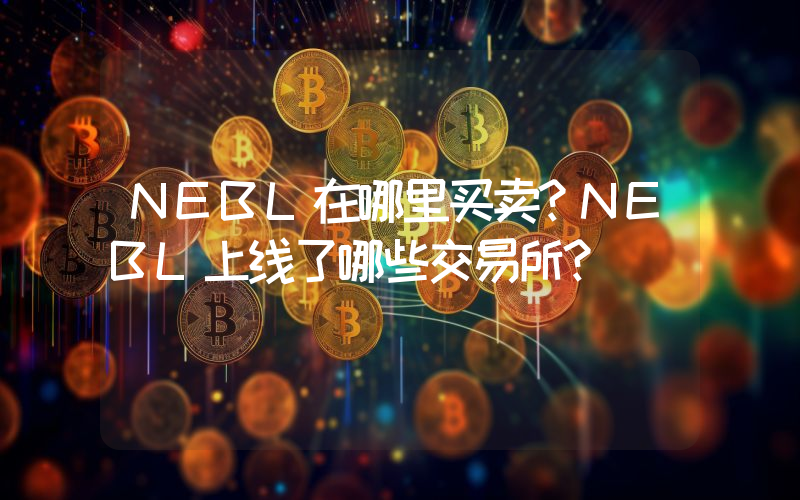 NEBL在哪里买卖？NEBL上线了哪些交易所？