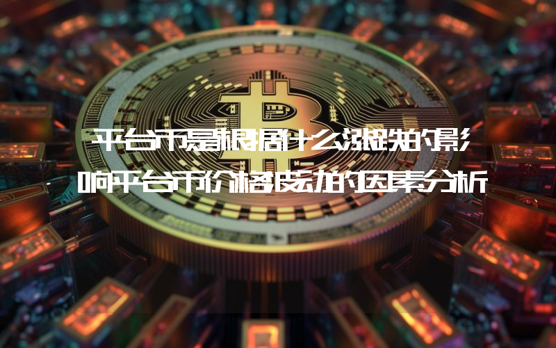 平台币是根据什么涨跌的影响平台币价格波动的因素分析