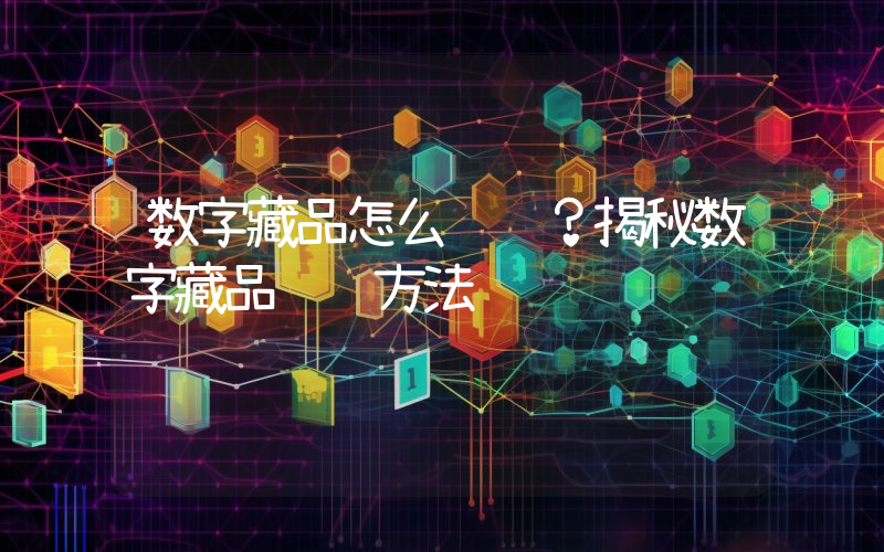 数字藏品怎么赚钱？揭秘数字藏品赚钱方法