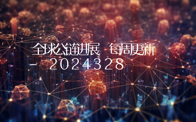 全球公链进展 每周更新 - 2024328