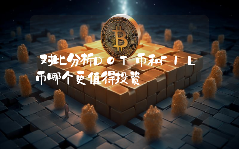 对比分析DOT币和FIL币哪个更值得投资