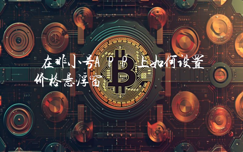 在非小号APP上如何设置价格悬浮窗