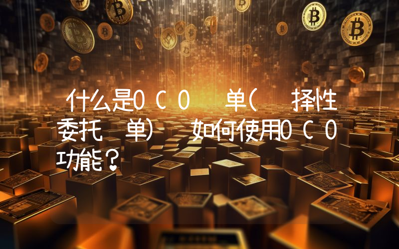 什么是OCO订单(选择性委托订单) 如何使用OCO功能？