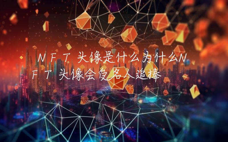 NFT头像是什么为什么NFT头像会受名人追捧