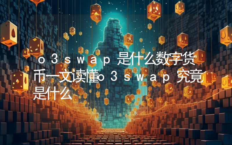 o3swap是什么数字货币一文读懂o3swap究竟是什么