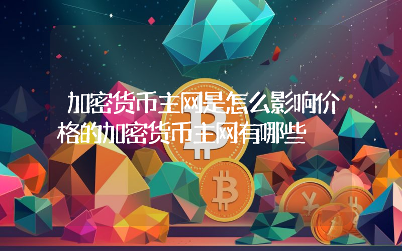 加密货币主网是怎么影响价格的加密货币主网有哪些