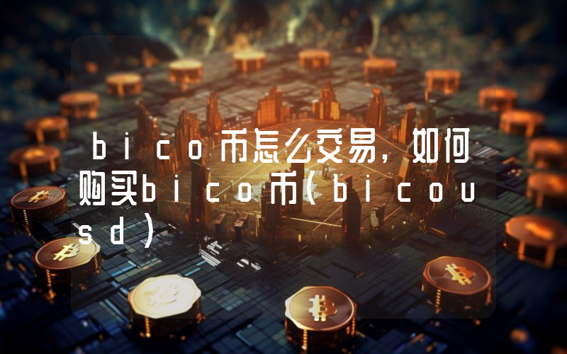 bico币怎么交易,如何购买bico币(bicousd)