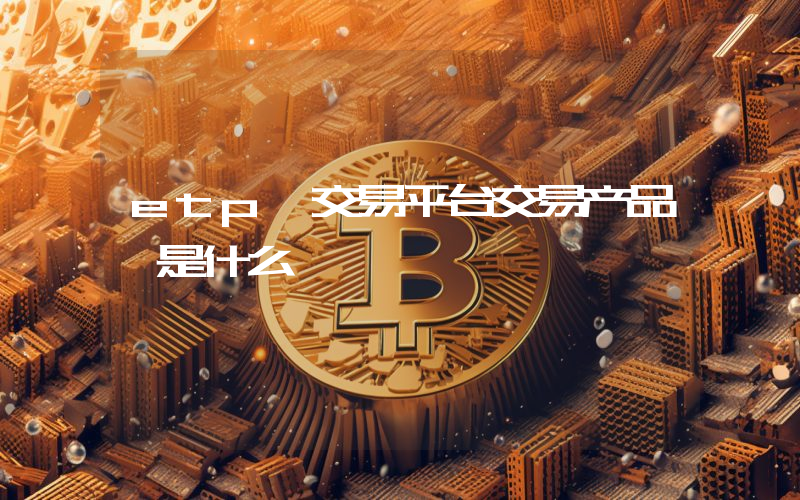 etp 交易平台交易产品 是什么