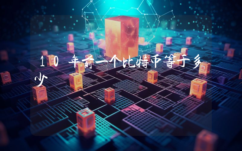 10年前一个比特币等于多少