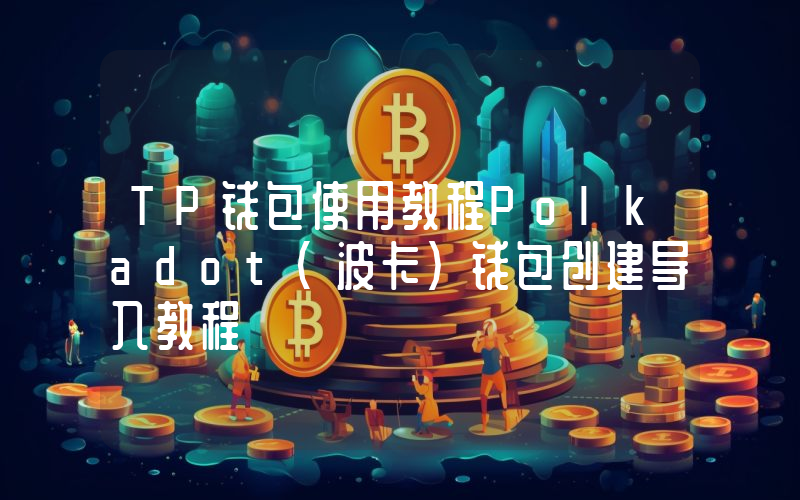 TP钱包使用教程Polkadot(波卡)钱包创建导入教程