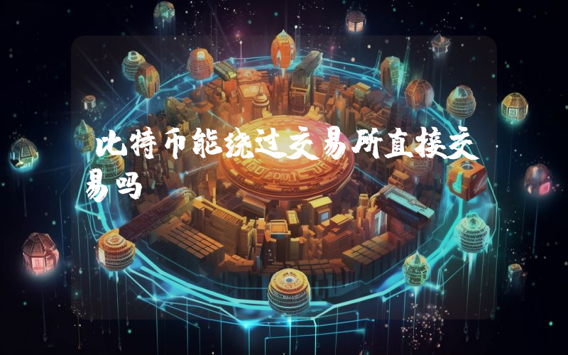 比特币能绕过交易所直接交易吗