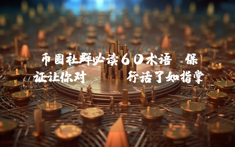 币圈社群必读60术语 保证让你对NFT行话了如指掌