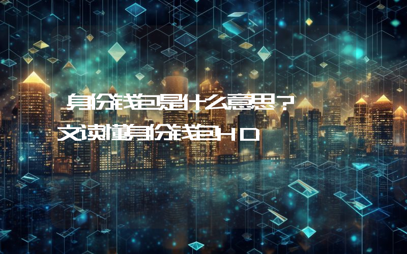 身份钱包是什么意思？ 一文读懂身份钱包HD