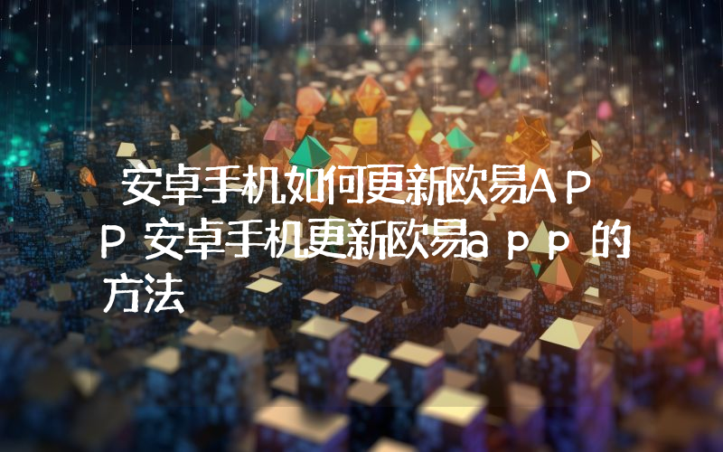 安卓手机如何更新欧易APP安卓手机更新欧易app的方法