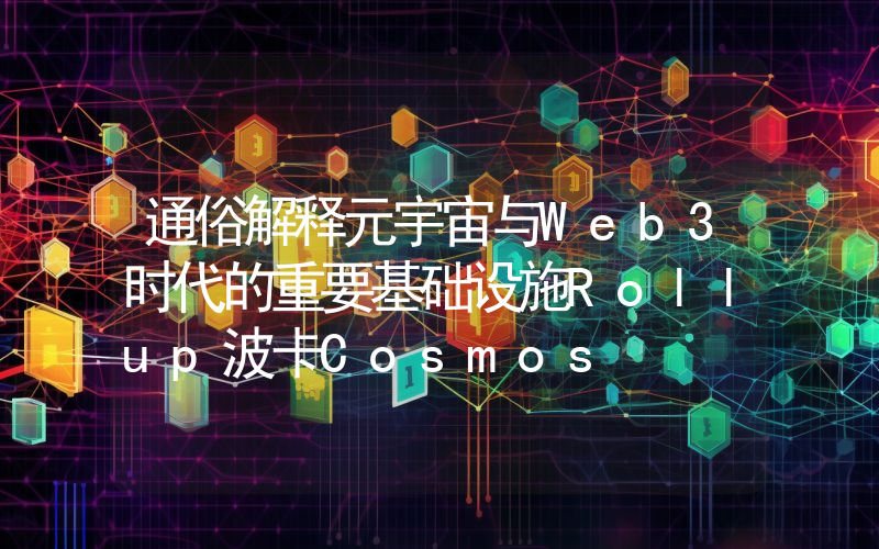通俗解释元宇宙与Web3时代的重要基础设施Rollup波卡Cosmos