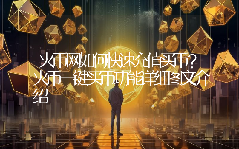火币网如何快速充值买币？火币一键买币功能详细图文介绍