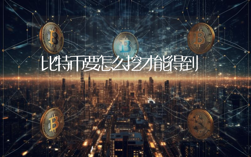 比特币要怎么挖才能得到