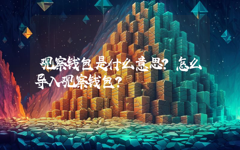 观察钱包是什么意思？怎么导入观察钱包？