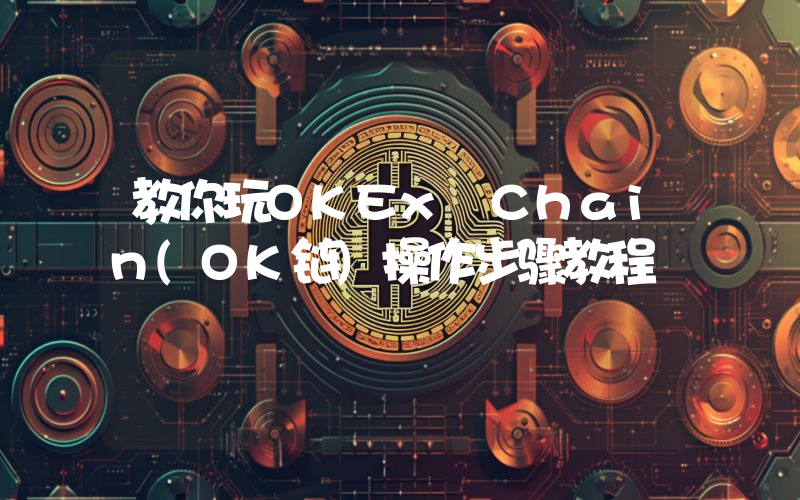 教你玩OKEx Chain(OK链)操作步骤教程