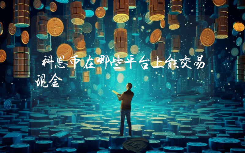 科恩币在哪些平台上能交易现金