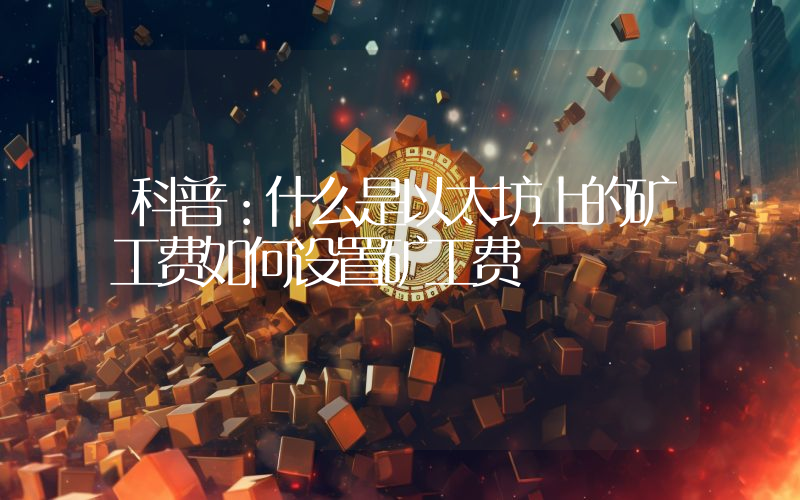 科普：什么是以太坊上的矿工费如何设置矿工费