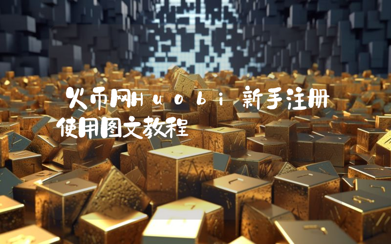 火币网Huobi新手注册使用图文教程