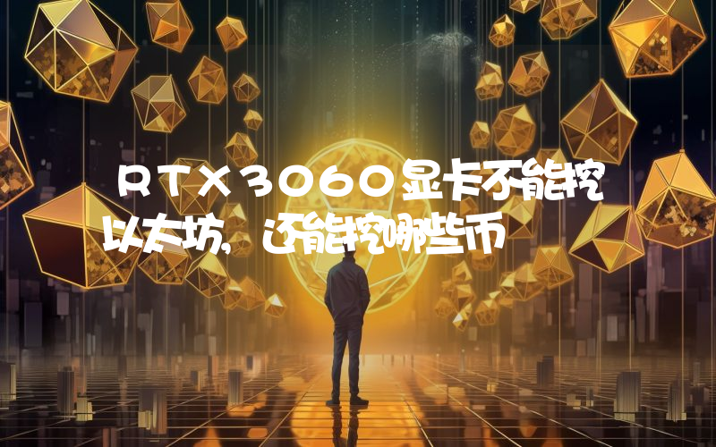 RTX3060显卡不能挖以太坊,还能挖哪些币