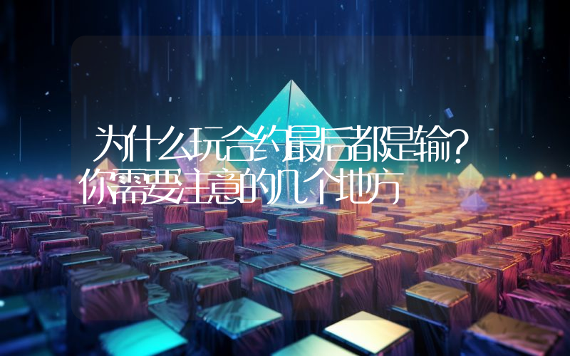 为什么玩合约最后都是输？你需要注意的几个地方